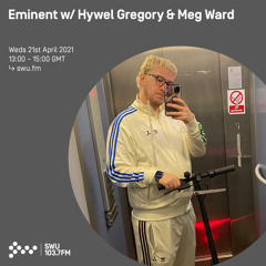 Eminent w/ Hywel Gregory & Meg Ward - 21th APR 2021