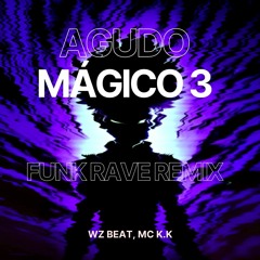 Agudo Mágico 3 ( Funk Rave Remix 2024 ) WZ Beat, MC K.K