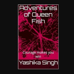 Read eBook [PDF] ⚡ Adventures of Queen Fish: Courage makes you win (Adventures of Queen Fish part
