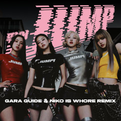 BLACKPINK - JUMP (Gara Guide & Niko is Whore Remix)