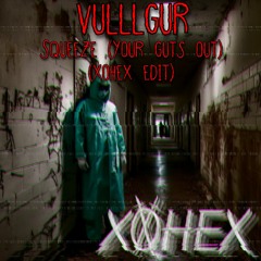 Vulllgur - Squeeze (Your Guts Out) (x0hex Edit)