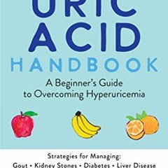 Download The Uric Acid Handbook: A Beginner's Guide To Overcoming Hyperuricemia (Strategies For Man
