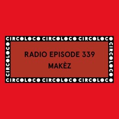 Circoloco Radio 339 -  Makèz