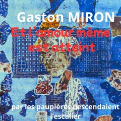 Gaston Miron Et l'amour même est atteint