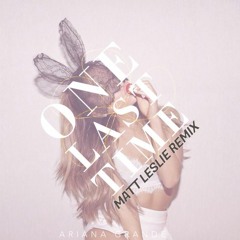 Ariana Grande - One Last Time (Matt Leslie Remix)