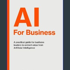 PDF [READ] ✨ AI For Business: A practical guide for business leaders to extract value from Artific