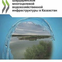 ⏳ READ PDF Повышение роли Шардаринской многоцелевой водохозяйственной инфраструктуры в Казахстан (R