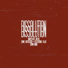 Dissolution. (Feat. RNDYSVGE & Vlad)