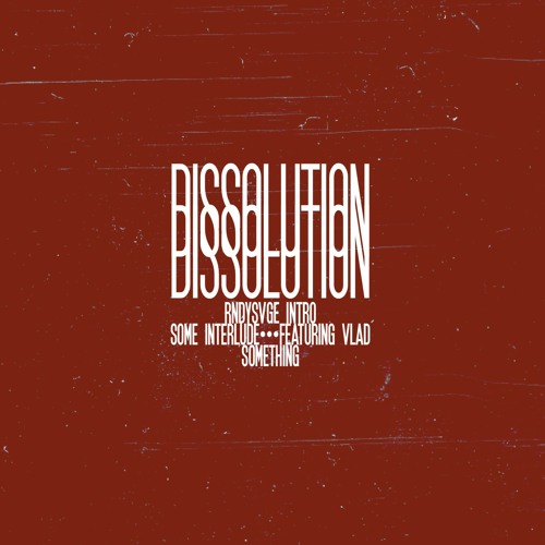 Dissolution. (Feat. RNDYSVGE & Vlad)