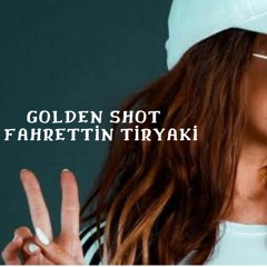 GOLDEN SHOT & FAHRETTİN TİRYAKİ