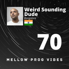 Mellow Prog Vibes 70 – Weird Sounding Dude (Bangalore, India)