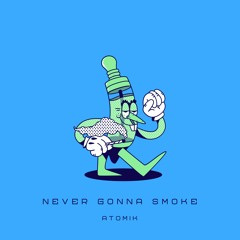 ATOMIK - NEVER GONNA SMOKE (DUBCLIP)