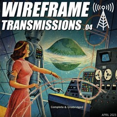 WIREFRAME TRANSMISSIONS #04 - April 2023