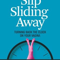 ## Slip Sliding Away, Turning Back the Clock on Your Vagina, A gynecologist's guide to eliminat
