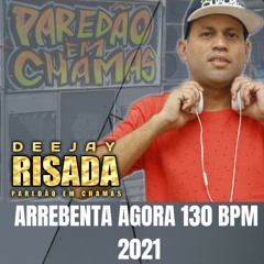 ARREBENTA AGORA 130 BPM 2021 - DJ RISADA PAREDÃO EM  CHAMAS