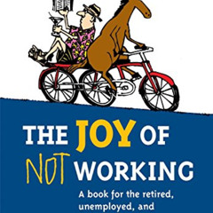 VIEW PDF ✅ The Joy of Not Working: A Book for the Retired, Unemployed and Overworked-