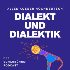 Episode 1: ALLES AUSSER HOCHDEUTSCH. Dialekt und Dialektik