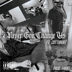 Never Gon Change Us FT.CUTTHROAT PROD.FARIEL