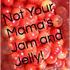 Not Your Mama's Jam and Jelly!: Create your own jam and jelly recipes using the FreshTECH Jam and