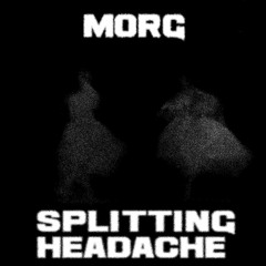morg - SPLITTING HEADACHE