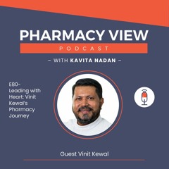 EP 80 Leading with Heart: Vinit Kewal’s Pharmacy Journey