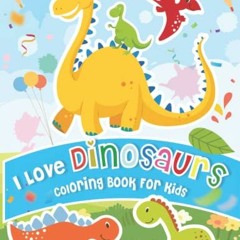 ✔️ [PDF] Download I Love Dinosaurs Coloring Book For Kids: 50 Simple and Cute Dinosaur Coloring