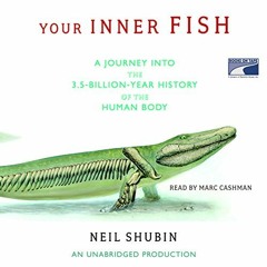 [ACCESS] EBOOK 💔 Your Inner Fish: A Journey into the 3.5-Billion-Year History of the