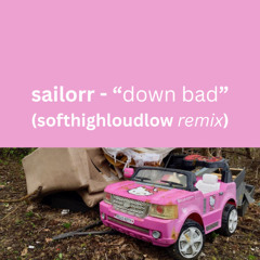 sailorr - "down bad" (softhighloudlow remix)