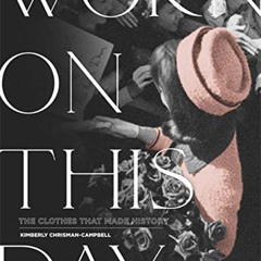 [Access] PDF 📧 Worn on This Day: The Clothes That Made History by  Kimberly Chrisman