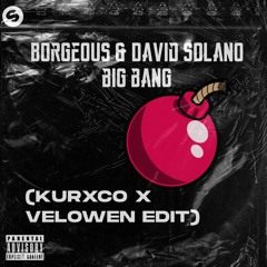 Borgeous & David Solano - Big Bang (KURXCO X VELOWEN EDIT)