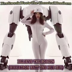 Kraftwerk Meets The Chemical Brothers - Believe The Robots (Wiccatron Matt One Hub Mix) ☆FREE DL☆
