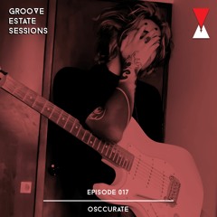 Groove Estate Sessions 017: Osccurate