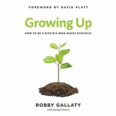 [eBook] ⚡️ DOWNLOAD Growing Up How to Be a Disciple Who Makes Disciples
