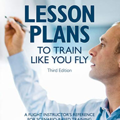 [FREE] EBOOK 💓 Lesson Plans to Train Like You Fly: A flight instructor's reference f