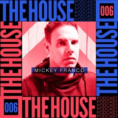 The House Podcast 006 - Mickey Franco