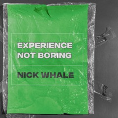 Nick Whale - EXPERIENCE NOT BORING