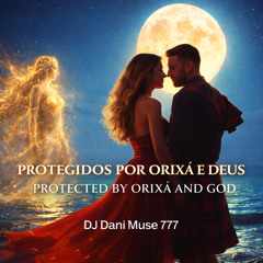 PROTEGIDOS POR ORIXÁ E DEUS – DJ Dani Muse 777.wav