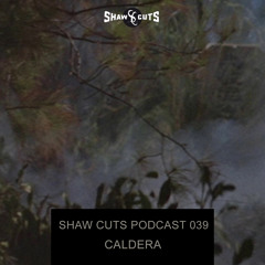 SHAW CUTS PODCAST 039 - CALDERA