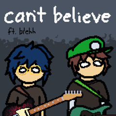 can't believe (ft. blehh)