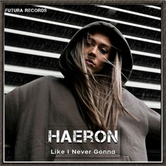 Haeron - Like I Never Gonna (Original Mix)
