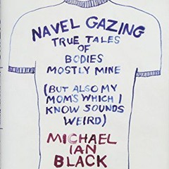 View EPUB 💌 Navel Gazing: True Tales of Bodies, Mostly Mine (but also my mom's, whic