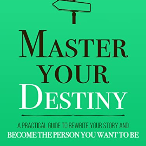 [Read] EPUB 💔 Master Your Destiny: A Practical Guide to Rewrite Your Story and Becom