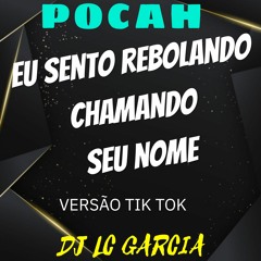 TIK TOK - EU SENTO REBOLANDO CHAMANDO SEU NOME - MC POCAH (( DJ LC GARCIA ))
