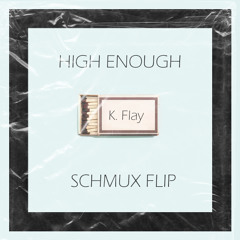 K.Flay - High Enough (SCHMUX FLIP)