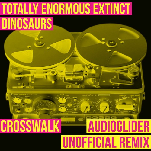 Totally Enormous Extinct Dinosaurs - Crosswalk (Audioglider Unofficial Remix)_DrMaster.wav
