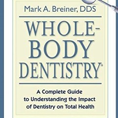 [ACCESS] KINDLE 📩 Whole-Body Dentistry®: A Complete Guide to Understanding the Impac