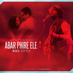 Abar Phire Ele -  Arijit Singh (BiKi Remix)