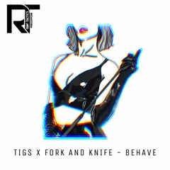 Tigs X Fork And Knife - Behave
