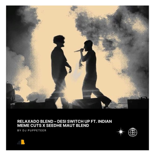 Relaxado Blend – Desi Switch Up ft. Indian Meme Cuts x Seedhe Maut Flip