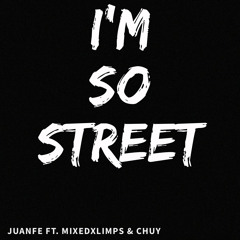 I’m So Street Ft MixedxLimps & Chuy